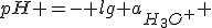 pH =- lg a_{H_3O^+} 