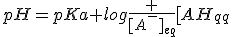 pH=pKa+log{\frac {[A^-]_{eq}}{[AH]_{eq}}