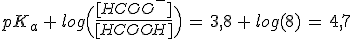 pK_a\,+\,log\Big(\frac{[HCOO^-]}{[HCOOH]}\Big)\,=\,3,8\,+\,log(8)\,=\,4,7