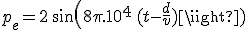 p_e = 2\,sin(8\pi.10^4\,(t-\frac{d}{v}))
