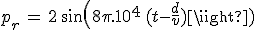 p_r\,=\,2\,sin(8\pi.10^4\,(t-\frac{d}{v}))