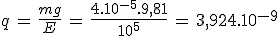 q\,=\,\frac{mg}{E}\,=\,\frac{4.10^{-5}.9,81}{10^5}\,=\,3,924.10^{-9}