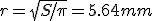 r = \sqrt{S/\pi}=5.64mm