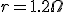 r=1.2\Omega