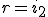 r=i_2