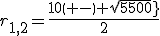 r_{1,2}=\frac{10\(+\\-\) sqrt{500}}{2}