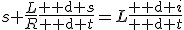 s+\frac{L}{R}\frac{{\rm d} s}{{\rm d} t}=L\frac{{\rm d} i}{{\rm d} t}