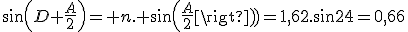 sin(D+\frac{A}{2})= n. sin(\frac{A}{2})=1,62.sin24=0,66