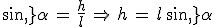 sin\,\alpha\,=\,\frac{h}{l}\,\Rightarrow\,h\,=\,l\,sin\,\alpha