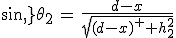 sin\,\theta_2\,=\,\frac{d-x}{sqrt{(d-x)^2+h^2_2}}