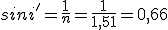 sini'=\frac{1}{n}=\frac{1}{1,51}=0,66