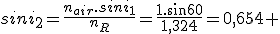 sini_2=\frac{n_a_i_r.sini_1}{n_R}=\frac{1.sin60}{1,324}=0,654 
