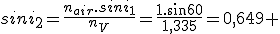 sini_2=\frac{n_a_i_r.sini_1}{n_V}=\frac{1.sin60}{1,335}=0,649 