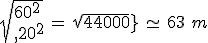sqrt{60^2\,+\,20^2}\,=\,sqrt{4000}\,\simeq\,63\,\,m
