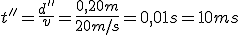 t''=\frac{d''}{v}=\frac{0,20m}{20m/s}=0,01s=10ms