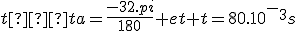 t�ta=\frac{-32.pi}{180} et t=80.10^-^3s