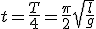 t = \frac{T}{4} = \frac{\pi}{2} \sqrt{\frac{l}{g}}