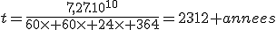 t=\frac{7,27.10^{10}}{60\times 60\times 24\times 364}=2312 annees