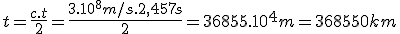 t=\frac{c.t}{2}=\frac{3.10^8m/s.2,457s}{2}=36855.10^4m=368550km