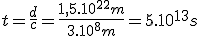 t=\frac{d}{c}=\frac{1,5.10^{22}m}{3.10^8m}=5.10^{13}s