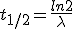 t_{1/2}=\frac{ln2}{\lambda}