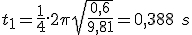 t_1 = \frac{1}{4}.2\pi\sqrt{\frac{0,6}{9,81}} = 0,388\ s