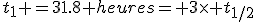 t_1 =31.8 heures= 3\times t_{1/2}