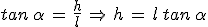 tan\,\alpha\,=\,\frac{h}{l}\,\Rightarrow\,h\,=\,l\,tan\,\alpha