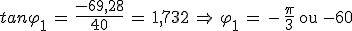 tan\varphi_1\,=\,\frac{-69,28}{40}\,=\,1,732\,\Rightarrow\,\varphi_1\,=\,-\,\frac{\pi}{3}\,\,\textrm{ou}\,\,-60