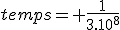 temps= \frac{1}{3.10^8}