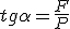 tg\alpha=\frac{F}{P}