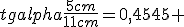 tgalpha\frac{5cm}{11cm}=0,4545 