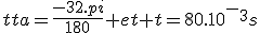 tta=\frac{-32.pi}{180} et t=80.10^-^3s