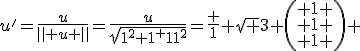 u'=\frac{u}{\parallel u \parallel}=\frac{u}{sqrt{1^2+1^2+1^2}}=\frac 1 {\sqrt 3} \left(\begin{array}{c} 1 \\ 1 \\ 1 \end{array}\right) 