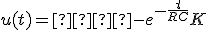 u(t) =  -e^{-\frac{t}{RC}} + K