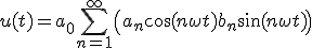 u(t) =a_0+ \Bigsum\limits_{n=1}^{+\infty} \left(a_n \cos (n \omega t)+ b_n \sin (n \omega t)\right)