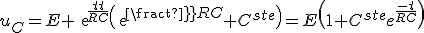 u_C=E exp{\frac{-t}{RC}}\(exp{\frac{t}{RC}}+C^{ste}\)=E\(1+C^{ste}e^{\frac{-t}{RC}\)