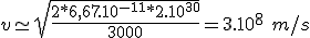 v \simeq \sqrt{\frac{2*6,67.10^{-11}*2.10^{30}}{3000}} = 3.10^8\ m/s