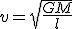 v = \sqrt{ \frac{GM}{l}}