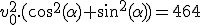 v_0^2.(cos^2(\alpha)+sin^2(\alpha))=464