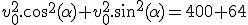 v_0^2.cos^2(\alpha)+v_0^2.sin^2(\alpha)=400+64