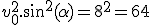 v_0^2.sin^2(\alpha)=8^2=64