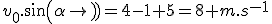 v_0.sin(\alpha)=4-1+5=8 m.s^{-1}