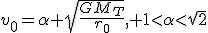 v_0=\alpha \sqrt{\frac{GM_T}{r_0}}, 1<\alpha<\sqrt{2}