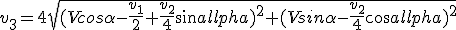 v_3=4\sqrt{(Vcos\alpha-\frac{v_1}{2}+\frac{v_2}{4}sin\alpha)^2+(Vsin\alpha-\frac{v_2}{4}cos\alpha)^2}