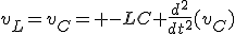 v_L=v_C= -LC \frac{d^2}{dt^2}(v_C)