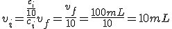 v_i=\frac{\frac{c_i}{10}}{c_i}v_f=\frac{v_f}{10}=\frac{100mL}{10}=10mL