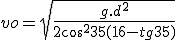 vo=\sqrt{\frac{g.d^2}{2cos^^235(16-tg35)}