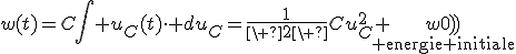 w(t)=C\Bigint u_C(t)\cdot du_C=\frac{1}{\ 2\ }Cu_C^2+{w(0)}\limits_{\rm energie initiale}