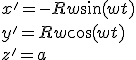 x' = -Rw\sin(wt)
 \\ y' = Rw\cos(wt)
 \\ z' = a 